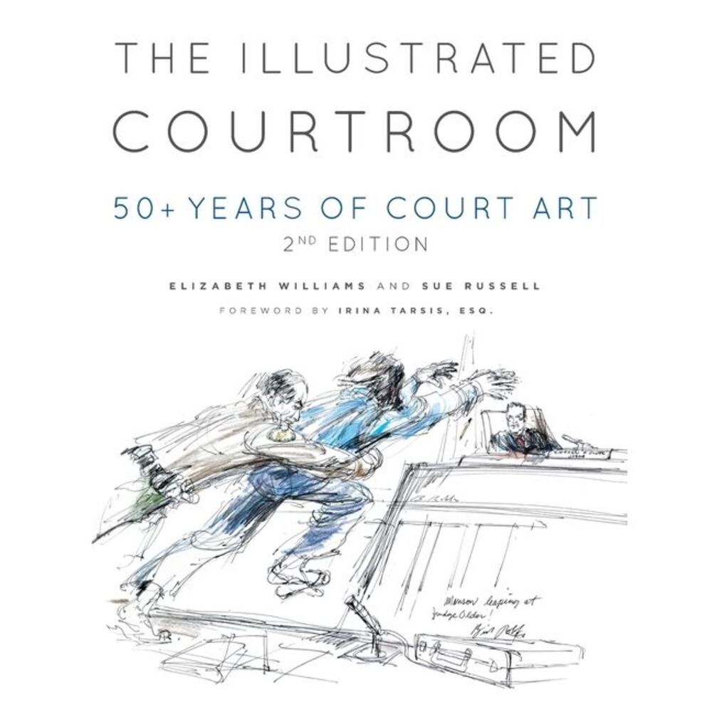 The Illustrated Courtroom: 50+ Years of Court Art -- Elizabeth Williams